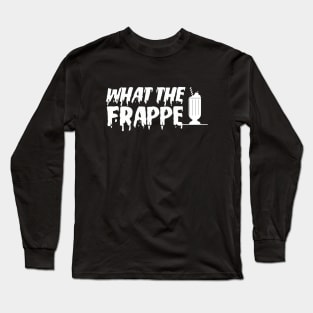 WTF, What The Frappe? Long Sleeve T-Shirt